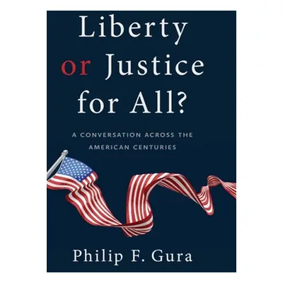 "Liberty or Justice for All?: A Conversation Across the American Centuries" - "" ("Gura Philip F