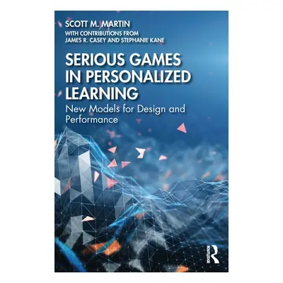 "Serious Games in Personalized Learning: New Models for Design and Performance" - "" ("Martin Sc