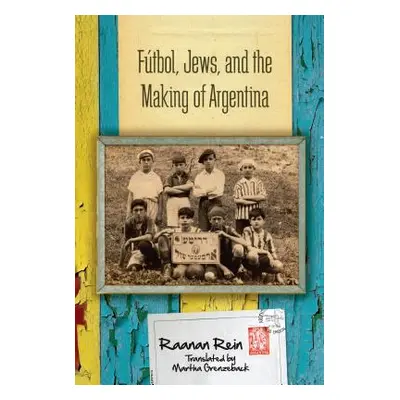 "Ftbol, Jews, and the Making of Argentina" - "" ("Rein Raanan")