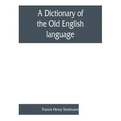 "A dictionary of the Old English language, compiled from writings of the XII. XIII. XIV. and XV.