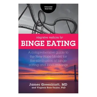 "Integrative Medicine for Binge Eating: A Comprehensive Guide to the New Hope Model for the Elim