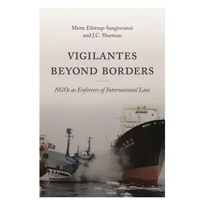 "Vigilantes Beyond Borders: Ngos as Enforcers of International Law" - "" ("Eilstrup-Sangiovanni 