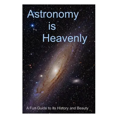 "Astronomy is Heavenly: A Fun Guide to Its History and Beauty" - "" ("Rhea Randy")