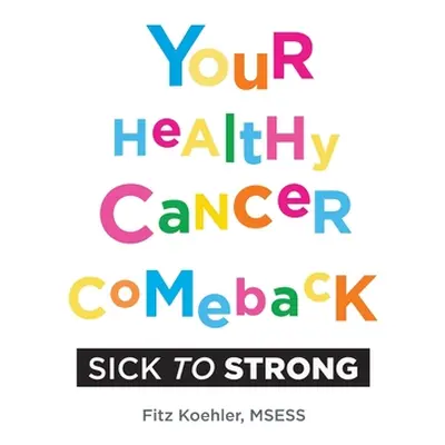 "Your Healthy Cancer Comeback: Sick to Strong" - "" ("Koehler Fitz")