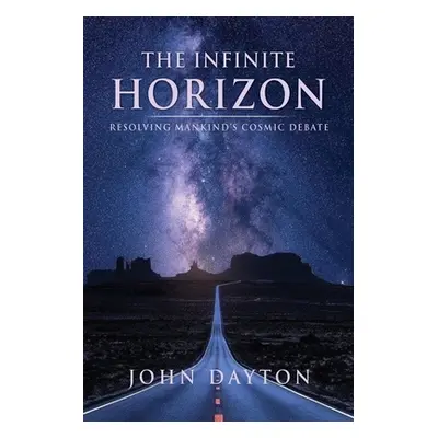 "The Infinite Horizon: Resolving Mankind's Cosmic Debate" - "" ("Dayton John")