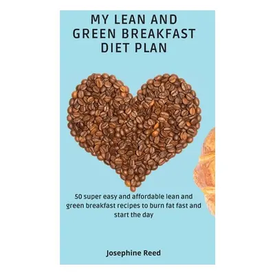 "My Lean and Green Breakfast Diet Plan: 50 super easy and affordable lean and green breakfast re