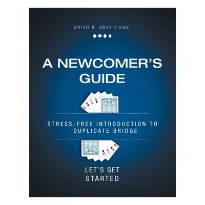 "A Newcomer's Guide: Stress-Free Introduction to Duplicate Bridge Let's Get Started" - "" ("Gray