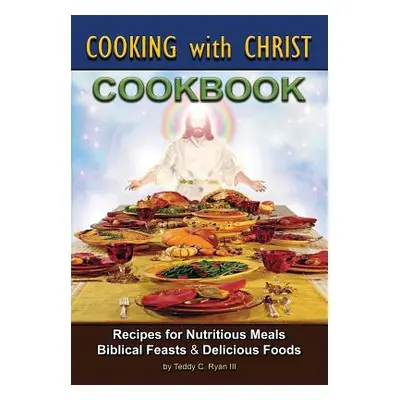 "Cooking with Christ - Cookbook" - "" ("Ryan Teddy III")