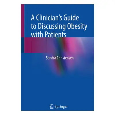 "A Clinician's Guide to Discussing Obesity with Patients" - "" ("Christensen Sandra")