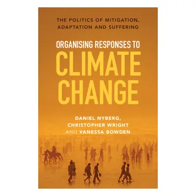 "Organising Responses to Climate Change: The Politics of Mitigation, Adaptation and Suffering" -