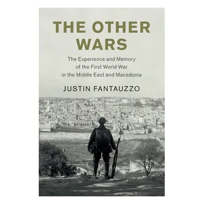 "The Other Wars: The Experience and Memory of the First World War in the Middle East and Macedon