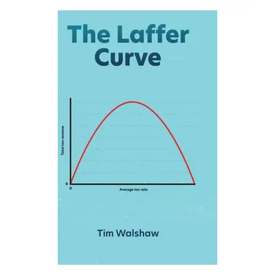 "The Laffer Curve" - "" ("Walshaw Tim")