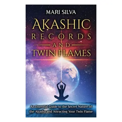 "Akashic Records and Twin Flames: An Essential Guide to the Secret Nature of the Akasha and Attr