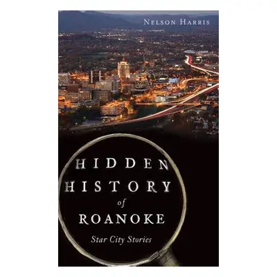 "Hidden History of Roanoke: Star City Stories" - "" ("Harris Nelson")