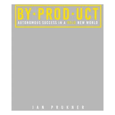 "Byproduct: Autonomous success in a bold new world" - "" ("Prukner Ian")