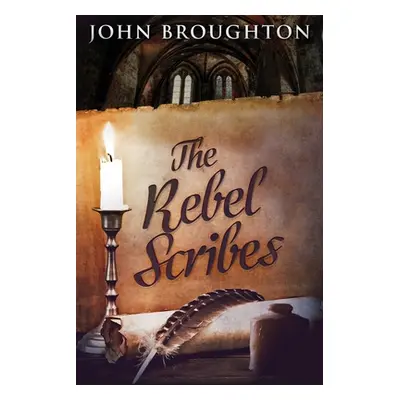 "The Rebel Scribes: Large Print Edition" - "" ("Broughton John")