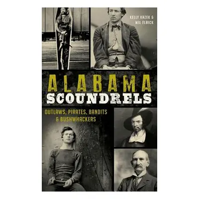 "Alabama Scoundrels: Outlaws, Pirates, Bandits & Bushwhackers" - "" ("Kazek Kelly")