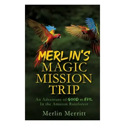 "Merlin's Magic Mission Trip: An Adventure of Good vs. Evil In the Amazon Rainforest" - "" ("Mer