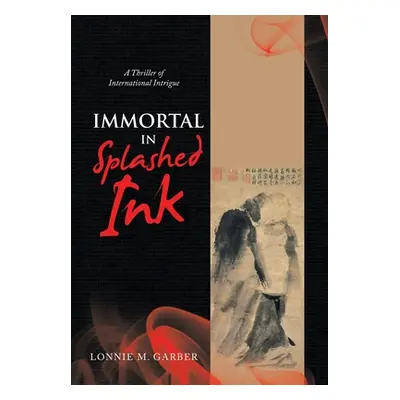 "Immortal in Splashed Ink: A Thriller of International Intrigue" - "" ("Garber Lonnie M.")