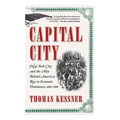 "Capital City: New York City and the Men Behind America's Rise to Economic Dominance, 1860-1900"