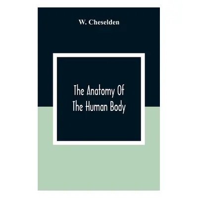 "The Anatomy Of The Human Body" - "" ("Cheselden W.")