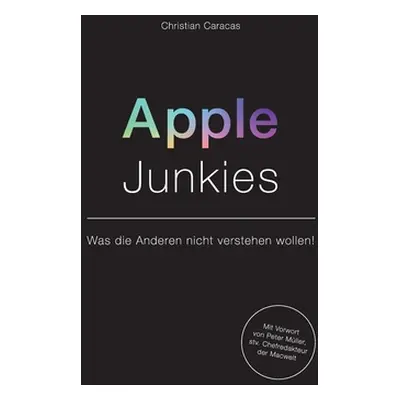 "Apple Junkies: Was die Anderen nicht verstehen wollen" - "" ("Caracas Christian")