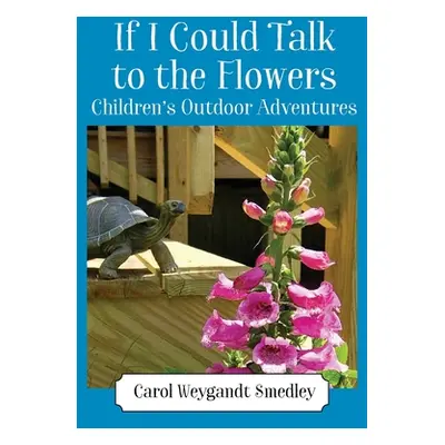 "If I Could Talk to the Flowers: Children's Outdoor Adventures" - "" ("Smedley Carol Weygandt")