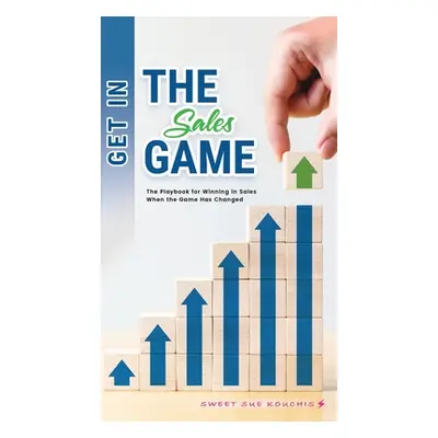 "Get in the Sales Game: The Playbook for Winning in Sales When the Game Has Changed" - "" ("Kouc