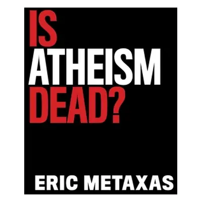 "Is Atheism Dead?" - "" ("Metaxas Eric")