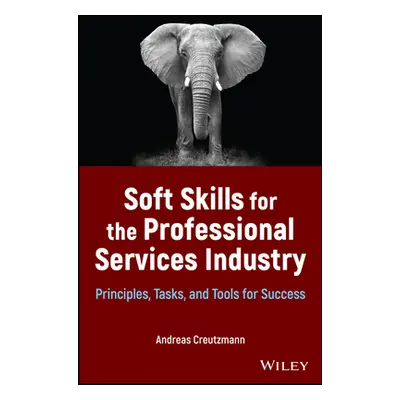 "Soft Skills for the Professional Services Industry: Principles, Tasks, and Tools for Success" -