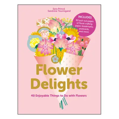 "Flower Delights: 40 Enjoyable Things to Do with Flowers" - "" ("Princ Sara")