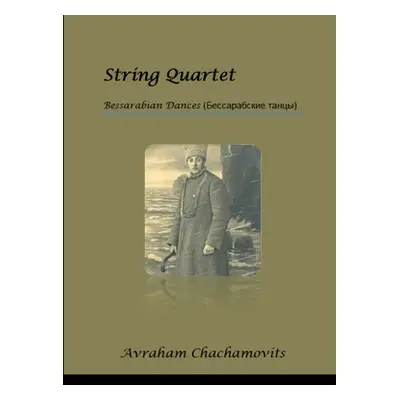 "String Quartet #2: Bessarabian Dances" - "" ("Chachamovits Abraham")