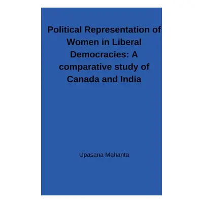 "Political Representation of Women in Liberal Democracies: A comparative study of Canada and Ind