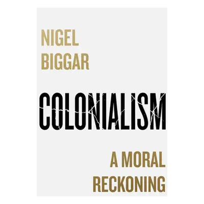 "Colonialism: A Moral Reckoning" - "" ("Biggar Nigel")