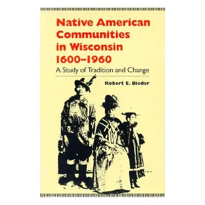 "Native American Communities in Wisconsin, 1600-1960: A Study of Tradition and Change" - "" ("Bi