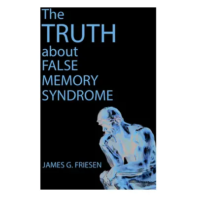 "The Truth about False Memory Syndrome" - "" ("Friesen James G.")