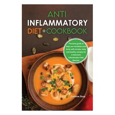 "Anti-Inflammatory Diet Cookbook: The best guide to help you revitalize your body with simple, t