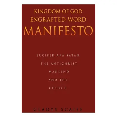 "Kingdom of God Engrafted Word Manifesto: Lucifer Aka Satan the Antichrist Mankind and the Churc