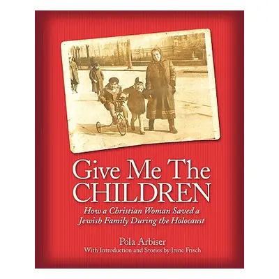 "Give Me the Children: How a Christian Woman Saved a Jewish Family During the Holocaust" - "" ("