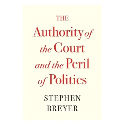 "The Authority of the Court and the Peril of Politics" - "" ("Breyer Stephen")