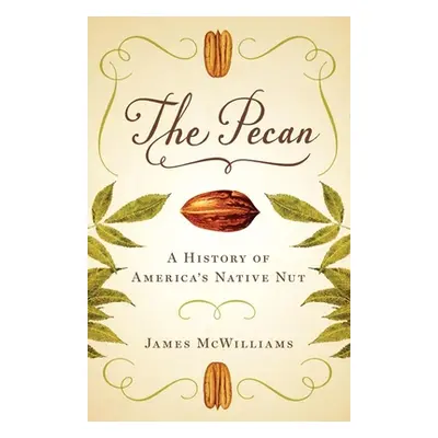 "The Pecan: A History of America's Native Nut" - "" ("McWilliams James")