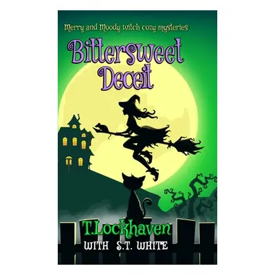 "Merry and Moody Witch Cozy Mysteries: Bittersweet Deceit" - "" ("Lockhaven T.")