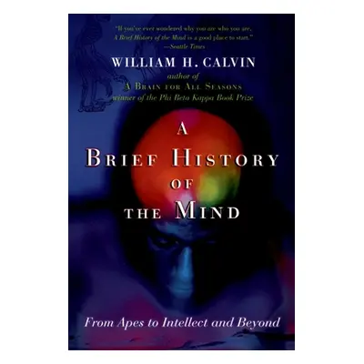 "A Brief History of the Mind: From Apes to Intellect and Beyond" - "" ("Calvin William H.")