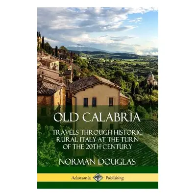 "Old Calabria: Travels Through Historic Rural Italy at the Turn of the 20th Century" - "" ("Doug