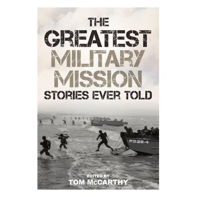 "The Greatest Military Mission Stories Ever Told" - "" ("McCarthy Tom")