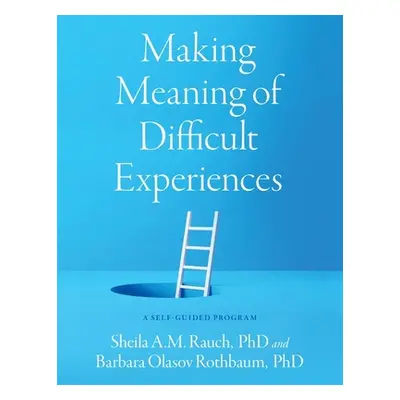 "Making Meaning of Difficult Experiences: A Self-Guided Program" - "" ("Rauch Sheila A. M.")