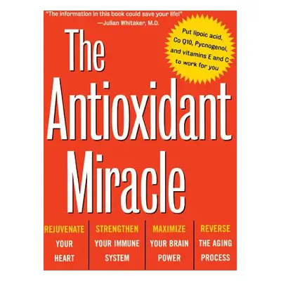 "The Antioxidant Miracle: Your Complete Plan for Total Health and Healing" - "" ("Packer Lester"