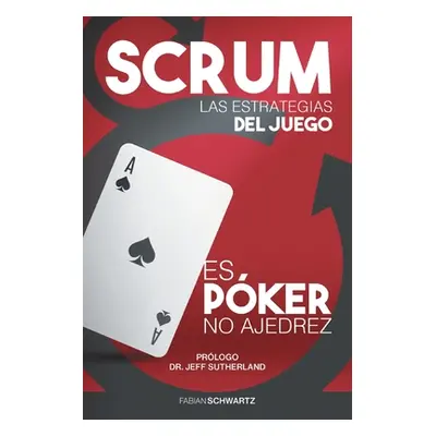 "Scrum Las Estrategias del Juego: Es Pker, No Ajedrez" - "" ("Schwartz Fabian")