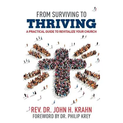 "From Surviving to Thriving: A Practical Guide to Revitalize Your Church" - "" ("Krahn John H.")