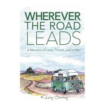 "Wherever the Road Leads: A Memoir of Love, Travel, and a Van" - "" ("Lang-Slattery K.")